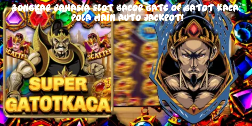 Bongkar Rahasia Slot Gacor Gate of Gatot Kaca